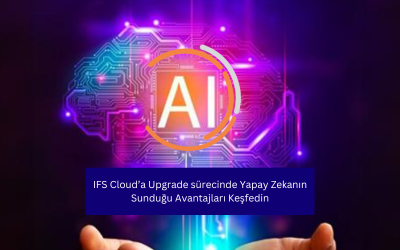 IFS Cloud'a Upgrade Yolculuğunda Yapay Zeka Farkı